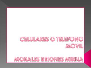 CELULARES O TELEFONO MOVIL MORALES BRIONES MIRNA