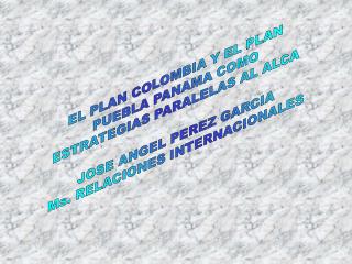 EL PLAN COLOMBIA Y EL PLAN PUEBLA PANAMA COMO ESTRATEGIAS PARALELAS AL ALCA
