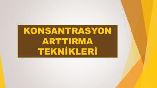 KONSANTRASYON ARTTIRMA TEKNİKLERİ