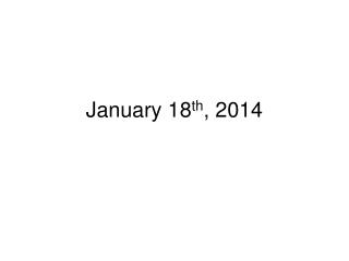 January 18 th , 2014