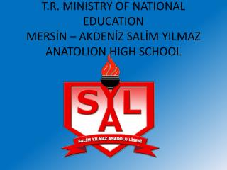 T.R. MINISTRY OF NATIONAL EDUCATION MERSİN – AKDENİZ SALİM YILMAZ ANATOLION HIGH SCHOOL