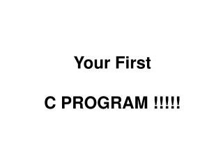 Your First C PROGRAM !!!!!