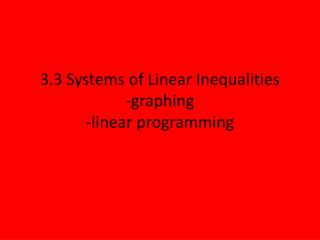 3.3 Systems of Linear Inequalities -graphing -linear programming