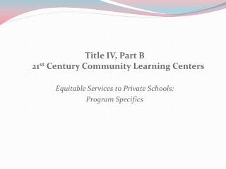 Title IV, Part B 21 st Century Community Learning Centers