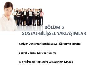 BÖLÜM 6 SOSYAL-BİLİŞSEL YAKLAŞIMLAR