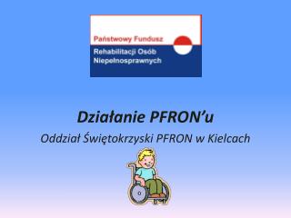 Działanie PFRON’u Oddział Świętokrzyski PFRON w Kielcach