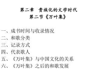 第二章 贵族化的文学时代 第二节 《 万叶集 》 一、成书时间与收录情况 二、和歌分类 三、记录方式 四、代表歌人 五、 《 万叶集 》 与中国文化的关系 六、 《 万叶集 》 之后的和歌发展