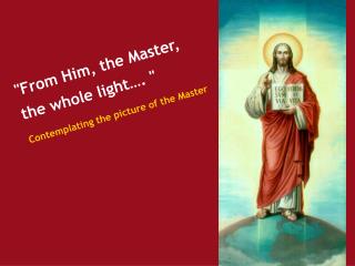 &quot;From Him, the Master, the whole light…. &quot; Contemplating the picture of the Master