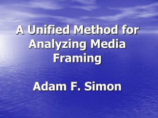 A Unified Method for Analyzing Media Framing Adam F. Simon