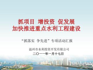 抓项目 增投资 促发展 加快推进重点水利工程建设 “抓落实 争先进”专项活动汇报