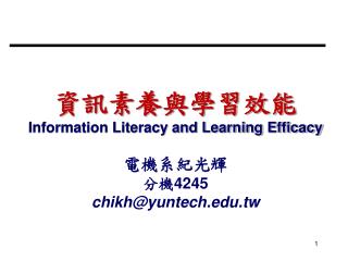 資訊素養與學習效能 Information Literacy and Learning Efficacy 電機系紀光輝 分機 4245 chikh@yuntech.tw