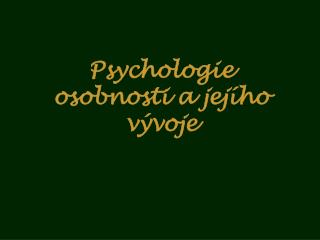 Psycholog ie osobnosti a jejího vývoje