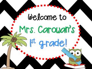 Welcome to Mrs. Carowan’s 1 st grade!