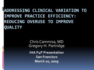 Chris Cammisa, MD Gregory H. Partridge IHA P4P Presentation San Francisco March 10, 2009