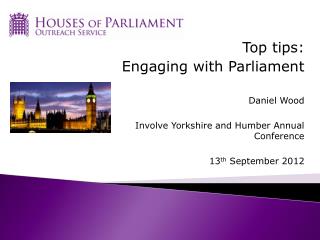 Top tips: Engaging with Parliament Daniel Wood Involve Yorkshire and Humber Annual Conference
