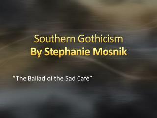 Southern Gothicism By Stephanie Mosnik