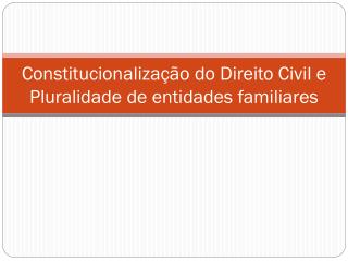 Constitucionalização do Direito Civil e Pluralidade de entidades familiares