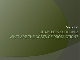 Chapter 5 Section 2 What are the costs of production?