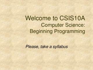 Welcome to CSIS10A Computer Science: Beginning Programming