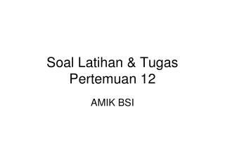 Soal Latihan &amp; Tugas Pertemuan 12