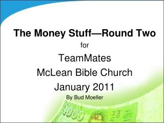 The Money Stuff—Round Two for TeamMates McLean Bible Church January 2011 By Bud Moeller