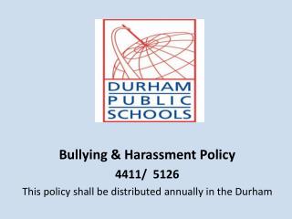 Bullying &amp; Harassment Policy / 5126 This policy shall be distributed annually in the Durham