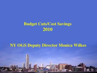 Budget Cuts/Cost Savings 2010 NY OGS Deputy Director Monica Wilkes