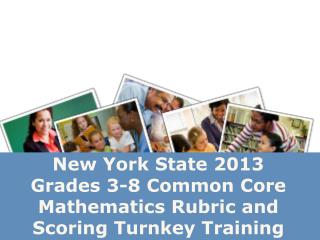 New York State 2013 Grades 3-8 Common Core Mathematics Rubric and Scoring Turnkey Training