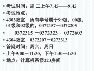 考试时间：周 二上午 7:45——9:45 考试地点： 4303 教室 所有学号属于 99 级， 00 级， 01 级和 02 级的， 0372157 － 0372205
