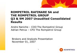 Andre Naniche – COO The Rompetrol Group Adrian Petrus – CFO The Rompetrol Group