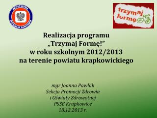 mgr Joanna Pawlak Sekcja Promocji Zdrowia i Oświaty Zdrowotnej PSSE Krapkowice 18.12.2013 r.