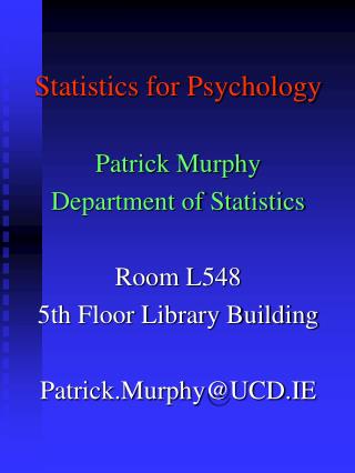 Statistics for Psychology Patrick Murphy Department of Statistics Room L548