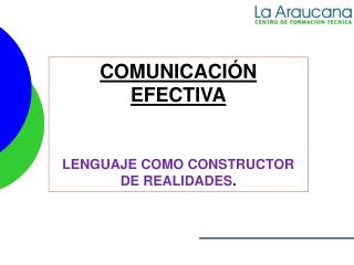 COMUNICACIÓN EFECTIVA LENGUAJE COMO CONSTRUCTOR DE REALIDADES .