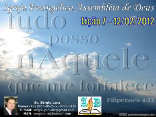 Ev. Sérgio Lenz Fones (48) 8856-0625 ou 8855-0110 E-mail : sergio.joinville@gmail