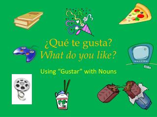 ¿ Qué te gusta? What do you like?