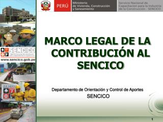 MARCO LEGAL DE LA CONTRIBUCIÓN AL SENCICO Departamento de Orientación y Control de Aportes