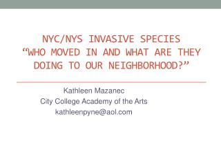 NYC/NYS Invasive Species “who moved in and what are they Doing to our neighborhood?”