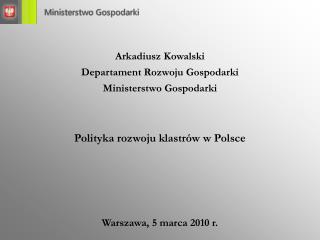 Arkadiusz Kowalski Departament Rozwoju Gospodarki Ministerstwo Gospodarki