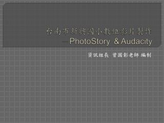 台南市新興國小 ­ 數位影片 製作 － PhotoStory ＆ Audacity