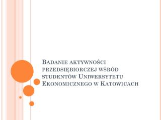 Badanie aktywności przedsiębiorczej wśród studentów Uniwersytetu Ekonomicznego w Katowicach