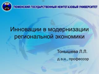 Инновации в модернизации региональной экономики Тонышева Л.Л. д.э.н., профессор