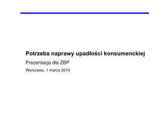 Potrzeba naprawy upadłości konsumenckiej Prezentacja dla ZBP Warszawa, 1 marca 2010