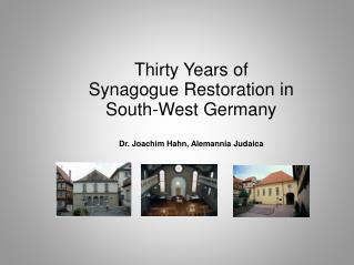 Thirty Years of Synagogue Restoration in South-West Germany Dr. Joachim Hahn, Alemannia Judaica