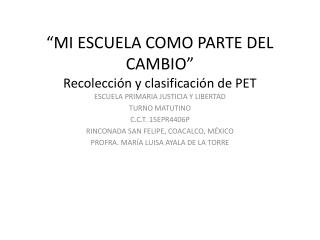 “MI ESCUELA COMO PARTE DEL CAMBIO” Recolección y clasificación de PET
