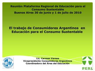 Lic. Carmen Varese Vicepresidente Consumidores Argentinos Coordinadora del Área del Educación