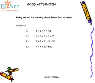 Today we will be learning about Prime Factorization. Warm-Up: 	1.)	3 x 5 x 7 = 105
