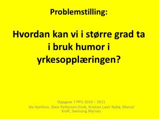 Problemstilling: Hvordan kan vi i større grad ta i bruk humor i yrkesopplæringen?