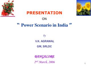 PRESENTATION ON “ Power Scenario in India ” by V.K. AGRAWAL GM, SRLDC BANGALORE