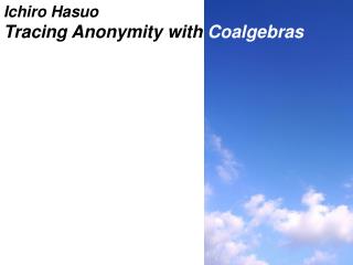Ichiro Hasuo Tracing Anonymity with Coalgebras