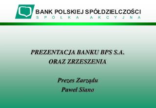 PREZENTACJA BANKU BPS S.A. ORAZ ZRZESZENIA Prezes Zarządu Paweł Siano